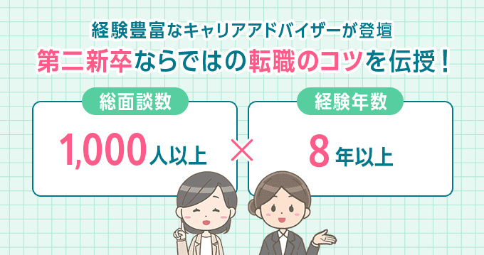 経験豊富なキャリアアドバイザーが登壇　第二新卒ならではの転職のコツを伝授！　総面談数1,000人以上　経験年数8年以上