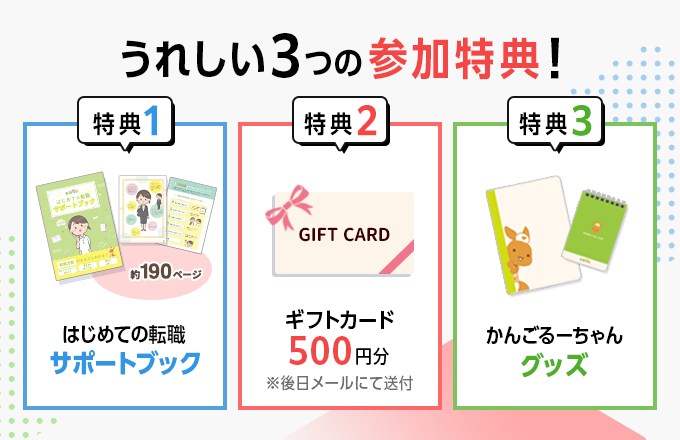 うれしい3つの参加特典！　特典1.はじめての転職サポートブック　特典2.ギフトカード500円分※後日メールにて送付　特典3.かんごるーちゃんグッズ